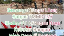 Semangat Tanpa Libur, Satgas TMMD 127 Kodim 0116/Nagan Raya Kebutan Bangun Jalan Desa di Beutong