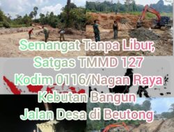 Semangat Tanpa Libur, Satgas TMMD 127 Kodim 0116/Nagan Raya Kebutan Bangun Jalan Desa di Beutong