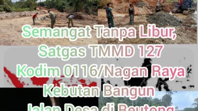 Semangat Tanpa Libur, Satgas TMMD 127 Kodim 0116/Nagan Raya Kebutan Bangun Jalan Desa di Beutong