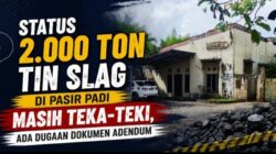 Status 2.000 Ton Tin Slag di Pasir Padi Masih Teka-teki, Ada Dugaan Dokumen Adendum